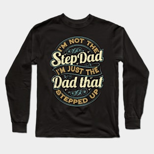 I'M Not The Step Dad I'M The Dad That Stepped Up Long Sleeve T-Shirt
